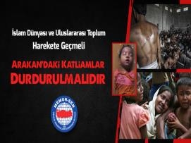 İslam Dünyası ve Uluslararası Toplum Harekete Geçmeli Arakan’daki Katliamlar Durdurulmalıdır