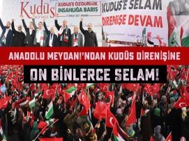 Anadolu Meydanı’ndan Kudüs Direnişine On Binlerce Selam!