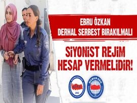 Ebru Özkan Derhal Serbest Bırakılmalı, Siyonist Rejim Hesap Vermelidir!