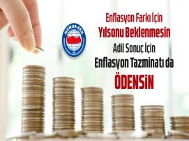 Enflasyon Farkı İçin Yılsonu Beklenmesin Adil Sonuç İçin Enflasyon Tazminatı da Ödensin