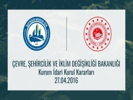 Çevre, Şehircilik ve İklim Değişikliği Bakanlığı Kurum İdari Kurul Kararları 27.04.2016