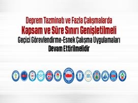 Deprem Tazminatı ve Fazla Çalışmalarda Kapsam ve Süre Sınırı Genişletilmeli, Geçici Görevlendirme-Esnek Çalışma Uygulamaları Devam Ettirilmelidir