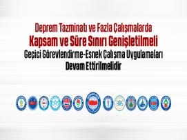 Deprem Tazminatı ve Fazla Çalışmalarda Kapsam ve Süre Sınırı Genişletilmeli, Geçici Görevlendirme-Esnek Çalışma Uygulamaları Devam Ettirilmelidir