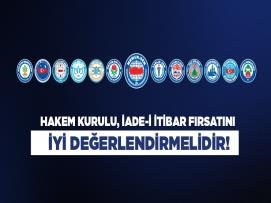 HAKEM KURULU, İADE-İ İTİBAR FIRSATINI İYİ DEĞERLENDİRMELİDİR!