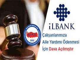 İlbank Çalışanlarımıza Aile Yardımının Ödenmesi İçin Dava Açılmıştır 